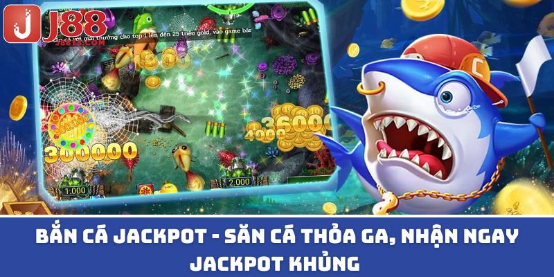 Bắn Cá Jackpot - Săn Cá Thỏa Ga, Nhận Ngay Jackpot Khủng