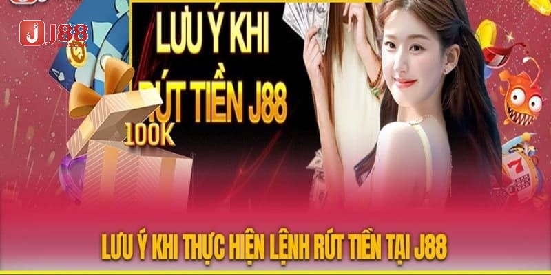 Ghi nhớ một số lưu ý trong quy trình thực hiện rút tiền tại J88