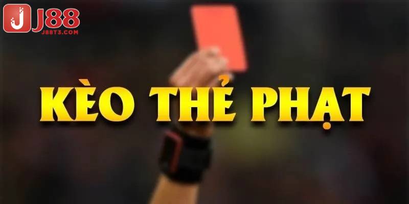 Kèo Thẻ Phạt Là Gì - Phân Tích Thể Thao Cùng Chuyên Gia J88