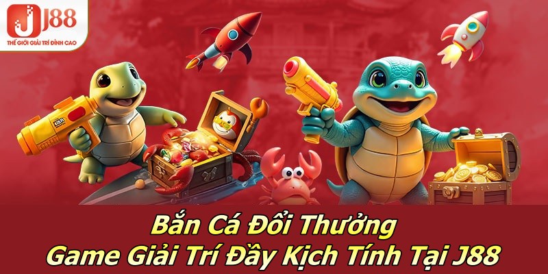 Bắn Cá Đổi Thưởng – Game Giải Trí Đầy Kịch Tính Tại J88 