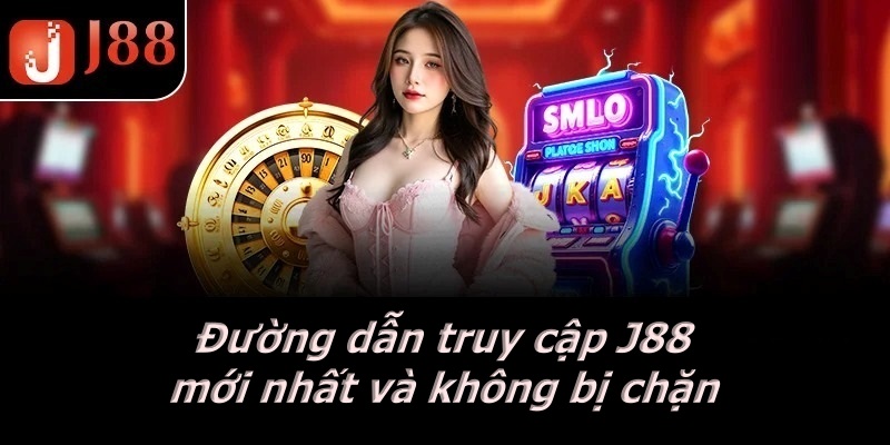 Đường dẫn truy cập J88 mới nhất và không bị chặn