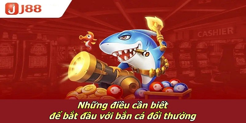 Những điều cần biết để bắt đầu với bắn cá đổi thưởng