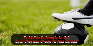 Tỷ Lệ Kèo Indonesia Là Gì? Cách Chơi Kèo Chuẩn Từ Nhà Cái J88